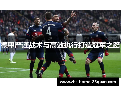 德甲严谨战术与高效执行打造冠军之路 德甲严谨战术与高效执行打造冠军之路
