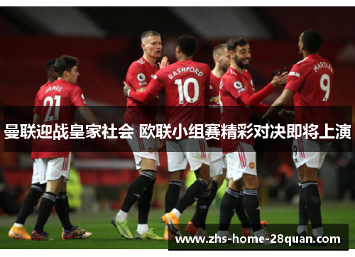 曼联迎战皇家社会 欧联小组赛精彩对决即将上演 曼联迎战皇家社会 欧联小组赛精彩对决即将上演